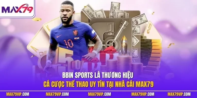 BBin Sports là thương hiệu cá cược thể thao uy tín tại nhà cái MAX79