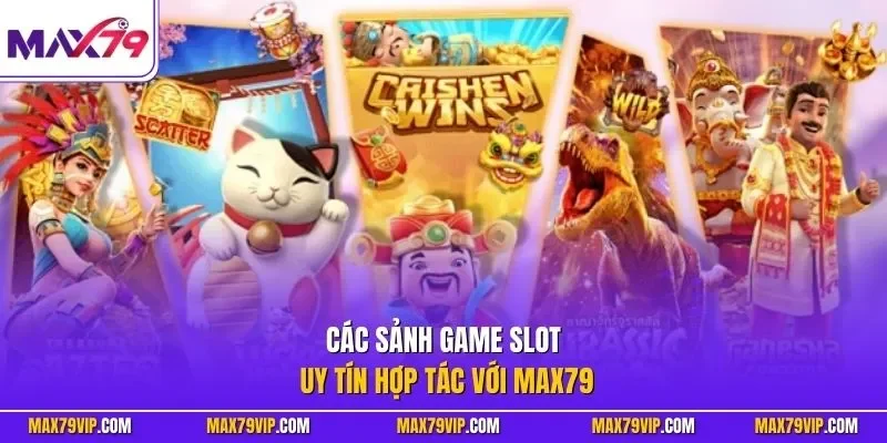Các sảnh game slot uy tín hợp tác với MAX79