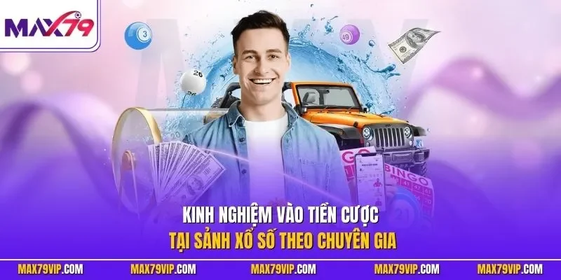 Kinh nghiệm vào tiền cược tại sảnh xổ số theo chuyên gia