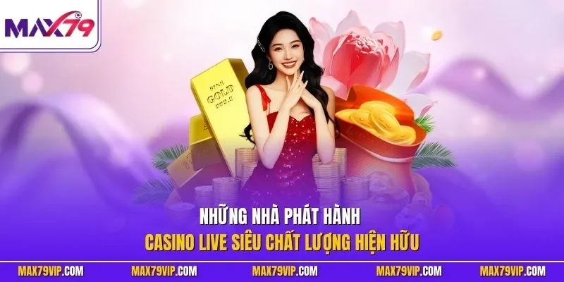 Những nhà phát hành casino live siêu chất lượng hiện hữu
