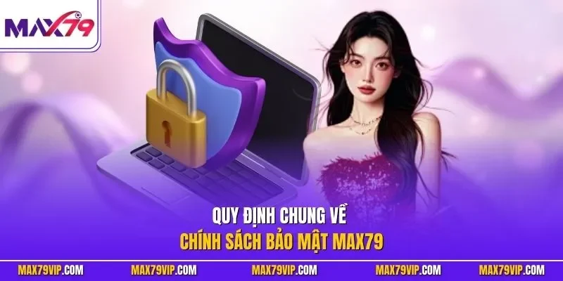 Quy định chung về chính sách bảo mật MAX79