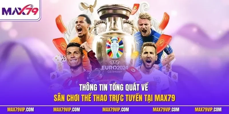 Thông tin tổng quát về sân chơi thể thao trực tuyến tại MAX79