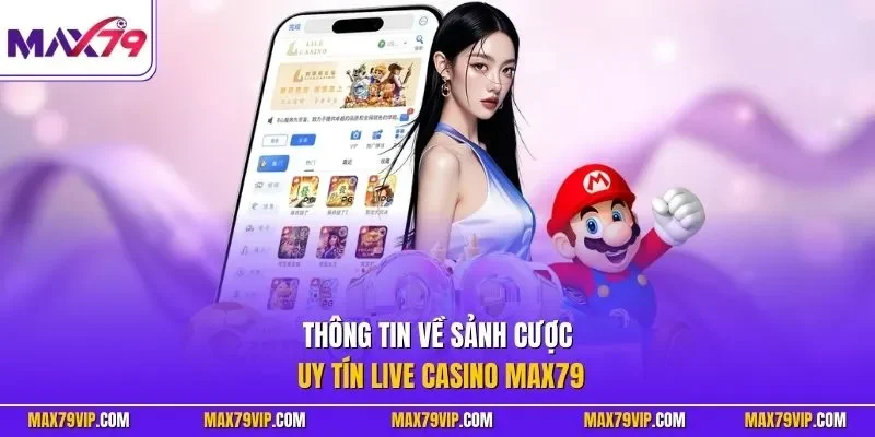 Thông tin về sảnh cược uy tín Live Casino MAX79