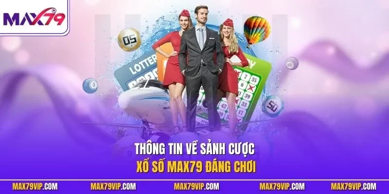 Thông tin về sảnh cược xổ số MAX79 đáng chơi