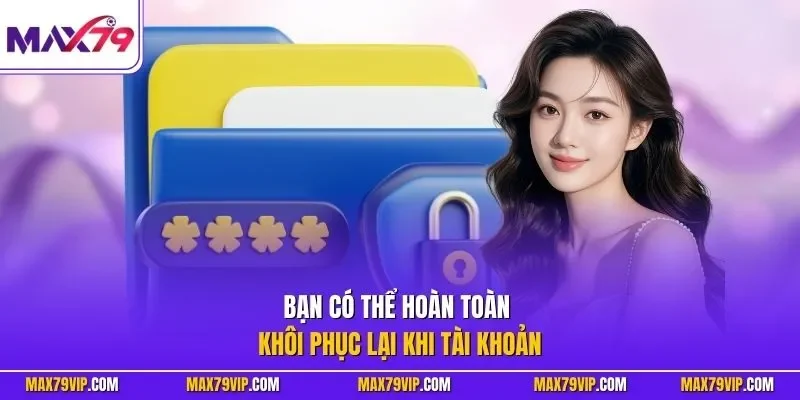 Bạn có thể hoàn toàn khôi phục lại khi tài khoản 