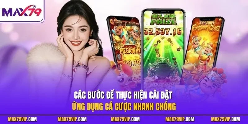 Các bước để thực hiện cài đặt ứng dụng cá cược nhanh chóng