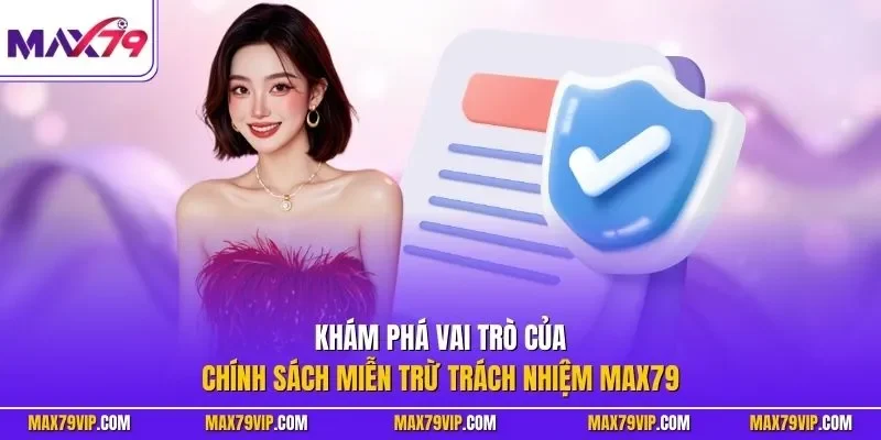 Khám phá vai trò của chính sách miễn trừ trách nhiệm MAX79