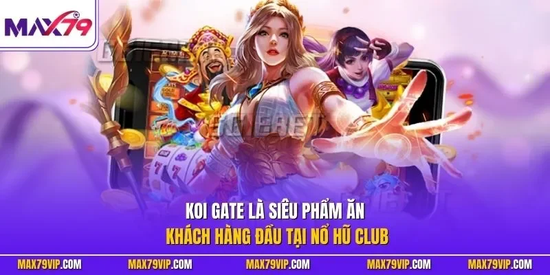 Koi Gate là siêu phẩm ăn khách hàng đầu tại nổ hũ Club