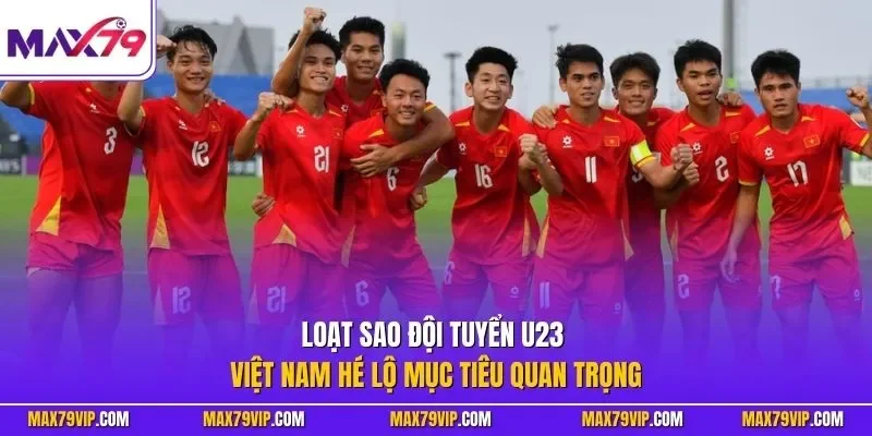 Loạt sao đội tuyển U23 Việt nam hé lộ mục tiêu quan trọng