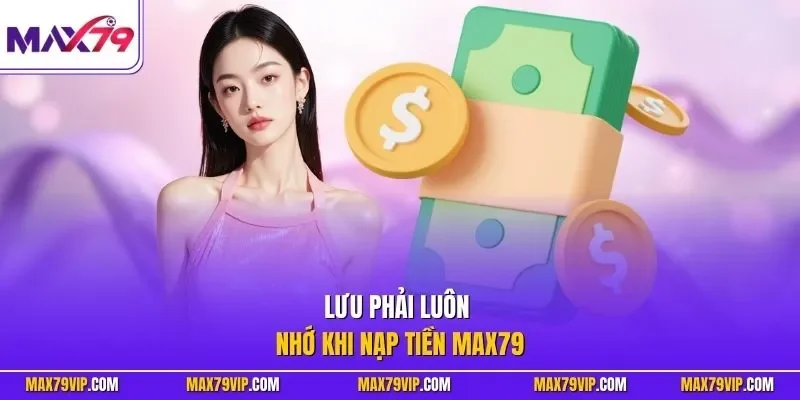 Lưu phải luôn nhớ khi nạp tiền MAX79