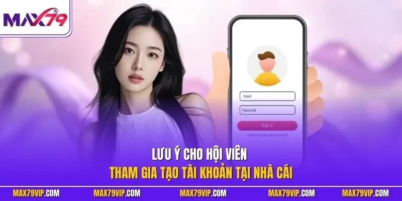 Lưu ý cho hội viên tham gia tạo tài khoản tại nhà cái