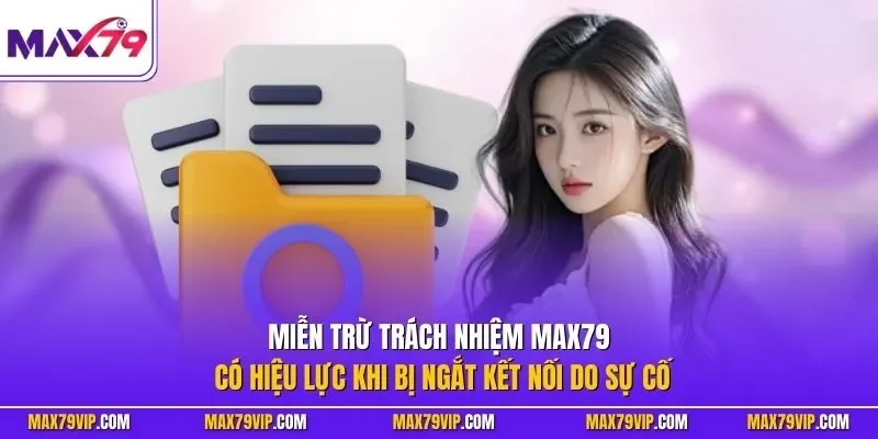 Miễn trừ trách nhiệm MAX79 có hiệu lực khi bị ngắt kết nối do sự cố