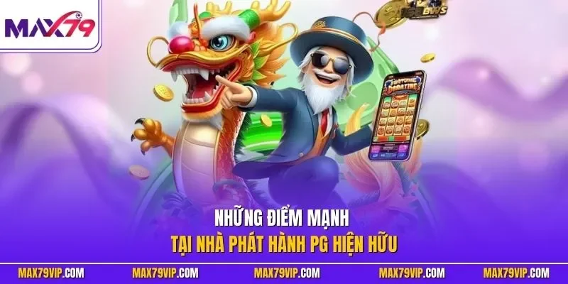 Những điểm mạnh tại nhà phát hành PG hiện hữu