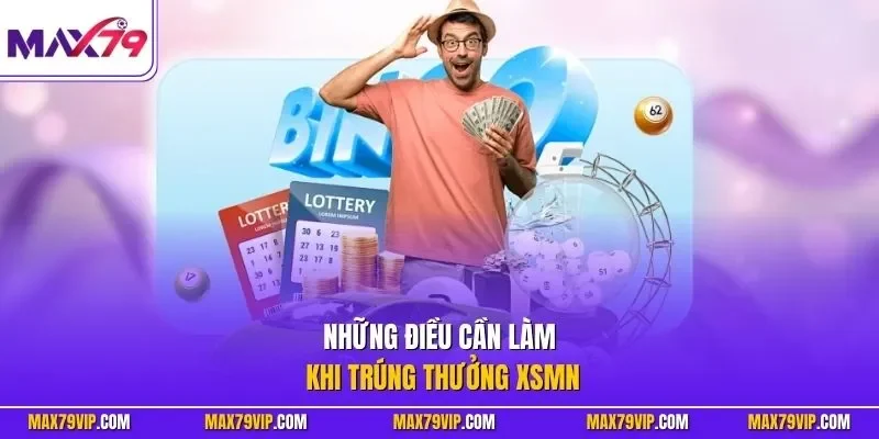 Những điều cần làm khi trúng thưởng XSMN