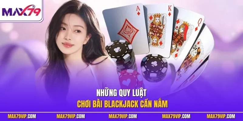 Những quy luật chơi bài Blackjack cần nắm