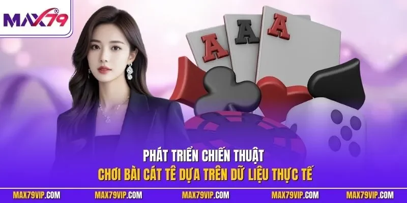 Phát triển chiến thuật chơi bài Cát Tê dựa trên dữ liệu thực tế