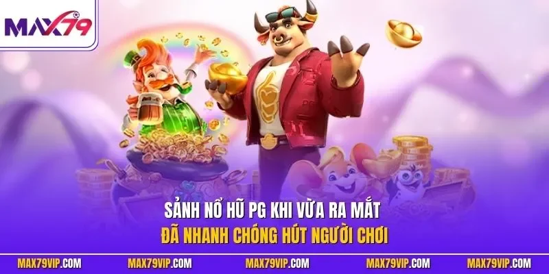 Sảnh nổ hũ PG khi vừa ra mắt đã nhanh chóng hút người chơi