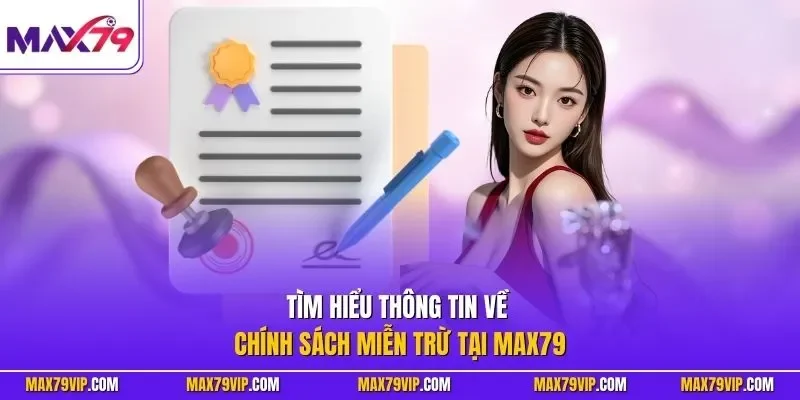 Tìm hiểu thông tin về chính sách miễn trừ tại MAX79