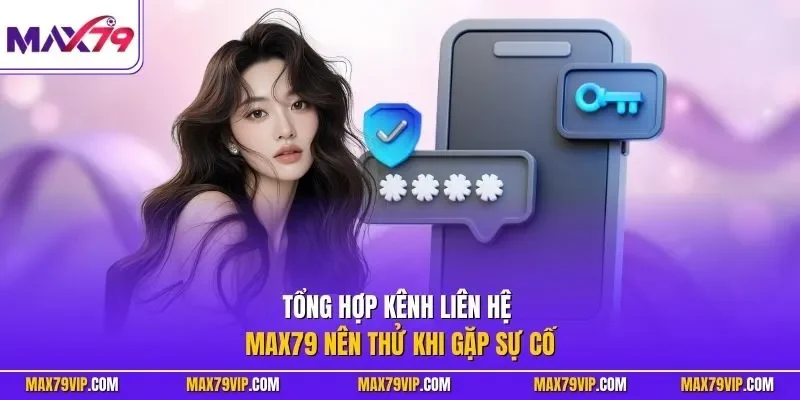 Tổng hợp kênh liên hệ MAX79 nên thử khi gặp sự cố