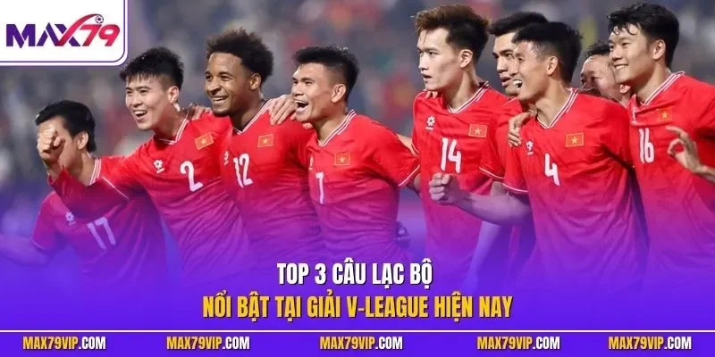 Top 3 câu lạc bộ nổi bật tại giải V-League hiện nay