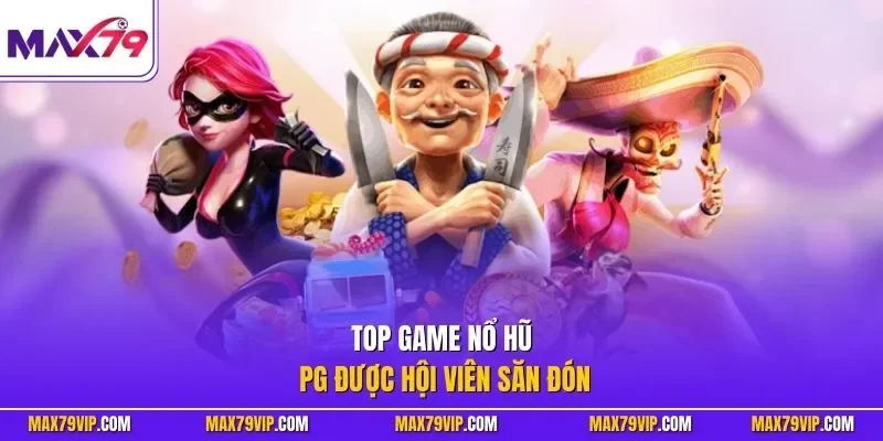 Top game nổ hũ PG được hội viên săn đón
